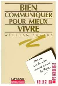 Bien Communiquer Pour Mieux Vivre William Backus - 