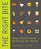 The Right Bite: Smart Food Choices for Eating On The Go by Jackie Lynch