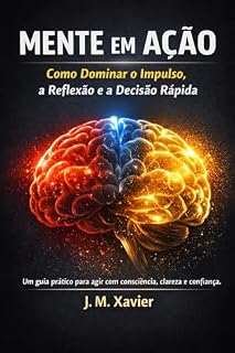 Livro Mente em Ação: Como Dominar o Impulso, a Reflexão e a Decisão Rápida: Um guia prático para agir com consciência, clareza e confiança