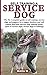 SELF TRAINING A SERVICE DOG: The No 1 guide to self training of service dogs / puppies book (service dog training books / types of service dogs / service dogs in training)