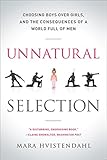 Unnatural Selection: Choosing Boys Over Girls, and the Consequences of a World Full of Men cover