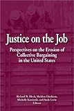 Justice on the Job : Perspectives on the Erosion of Collective Bargaining in the U. S., Block, Richard N. and Friedman, Sheldon, 0880992794