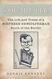 Image de Square Peg: The Life and the Times of a Northern Newspaperman South of the Border