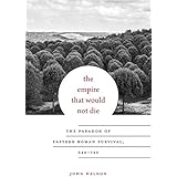 The Empire That Would Not Die: The Paradox of Eastern Roman Survival, 640–740 (Carl Newell Jackson Lectures)
