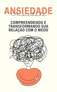 Livro Ansiedade: Compreendendo e Transformando Sua Relação com o Medo
