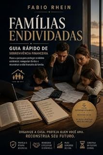 Livro Famílias Endividadas: Guia Rápido de Sobrevivência Financeira: passo a passo para proteger o mínimo existencial, renegociar dívidas e reconstruir a vida financeira da família