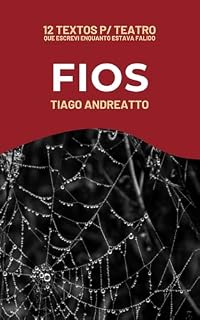 Livro Fios (12 Textos p/ Teatro Que Escrevi Enquanto Estava Falido Livro 1)