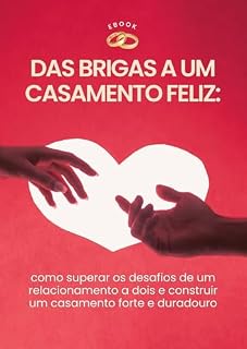 Livro Das Brigas a um Casamento Feliz: como superar os desafios de um relacionamento a dois e construir um casamento forte e duradouro