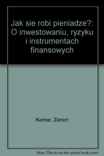 Jak sie robi pieniadze?: O inwestowaniu, ryzyku i instrumentach finansowych (Pozycja ksiazkowa ; 43) (Polish Edition)