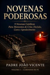 Livro Novenas Poderosas: 9 Novenas Católicas Para Momentos de Crise, Decisão, Cura e Agradecimento - Maria, São José, Sagrado Coração e os Grandes Intercessores da Tradição (Caminhos de Fé Livro 5)