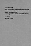 Access to U. S. Government Information Vol. 12 : Guide to Executive and Legislative Authors and Authority, , 0313268517