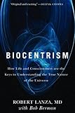 Biocentrism: How Life and Consciousness are the Keys to Understanding the True Nature of the Universe