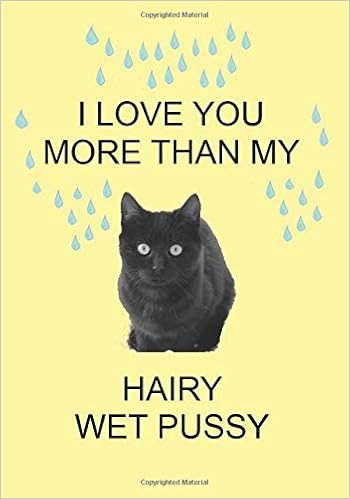 I Love You More Than My Hairy Wet Pussy A Funny Gift Journal
