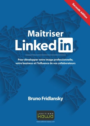 Download Maitriser LinkedIn: Pour Développer Votre Image Professionnelle, Votre Business Et L'Influence De Vos Collaborateurs (French Edition)