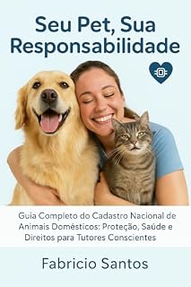 Livro Seu Pet, Sua Responsabilidade: Guia Completo do Cadastro Nacional de Animais Domésticos Proteção, Saúde e Direitos para Tutores Conscientes