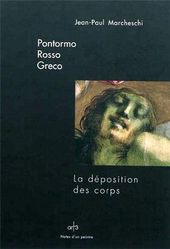 Pontormo Rosso Greco - La Déposition Des Corps (Notes d'un peintre) (French Edition) by MARCHESCHI Jean-Paul