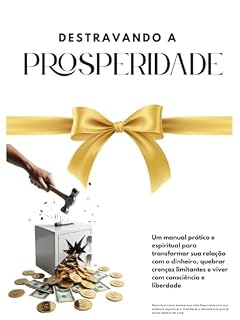 Livro Destravando a Prosperidade: Um manual prático e espiritual para transformar sua relação com o dinheiro, quebrar crenças limitantes e viver com consciência e liberdade