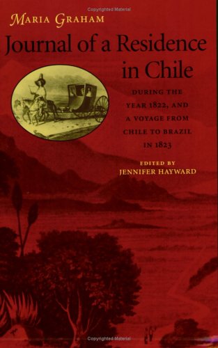 Journal of a Residence in Chile During the Year 1822, and a Voyage from Chile to Brazil in 1823 by Maria Graham