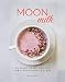 Moon Milk: 55 Plant-Based Recipes for a Good Night's Sleep by Gina Fontana