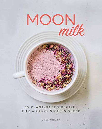 Moon Milk: 55 Plant-Based Recipes for a Good Night's Sleep by Gina Fontana