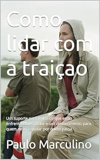 Livro Como lidar com a traiçao: Um suporte para todos os que estão enfrentando essa dor e um conhecimento para quem deseja ajudar por quem passa.