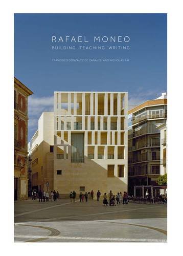 Rafael Moneo: Building, Teaching, Writing by 