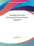 Astrology of the Old Testament or the Lost Word Regained by 