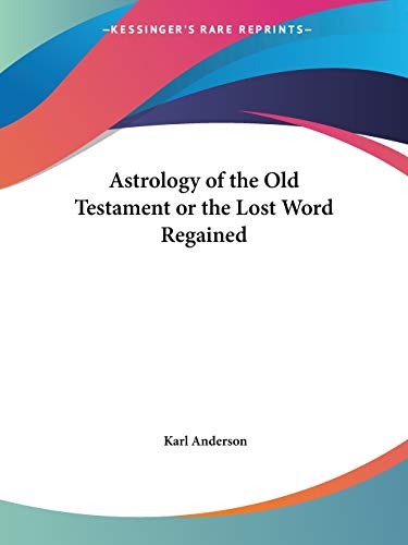 Astrology of the Old Testament or the Lost Word Regained by Karl Anderson