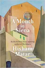 A Month In Siena Hisham Matar 9780593129135 Amazon Com Books