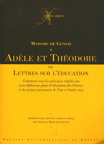 Adèle et Théodore ou Lettres sur l'éducation contenant tous les principes relatifs aux trois différents plans d'éducation des princes et des jeunes personnes de l'un et l'autre sexe