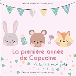 La première année de Capucine - de bébé à tout-petit: Album bébé à remplir pour la première année de vie - Album naissance fille La première année de Capucine - de bébé à tout-petit: Album bébé à remplir pour la première année de vie - Album naissance fille