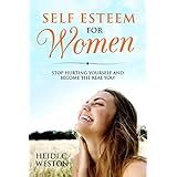 Self Esteem for Women: Stop Hurting Yourself and Become The Real You!