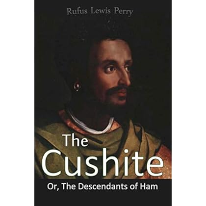 The Cushite, Or, The Descendants of Ham: As Found in the Sacred Scriptures and in the Writings of Ancient Historians and Poets from Noah to the Christian Era (1893) The Cushite, Or, The Descendants of Ham: As Found in the Sacred Scriptures and in the Writings of Ancient Historians and Poets from Noah to the Christian Era (1893)
