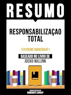 Livro Resumo - Responsabilizaçao Total (Extreme Ownership) - Baseado No Livro De Jocko Willink