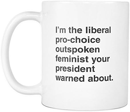 Liberal Pro-Choice Outspoken Feminist Your President Warned About 11oz Coffee Mug Not My President Anti Trump Equal Rights Feminism Girl Power Gift Cup
