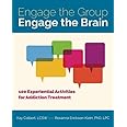 Engage the Group, Engage the Brain: 100 Experiential Activities for Addiction Treatment
