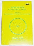 Horoscope Construction - Volume 1 -The Principles and Practice of Astrology by 