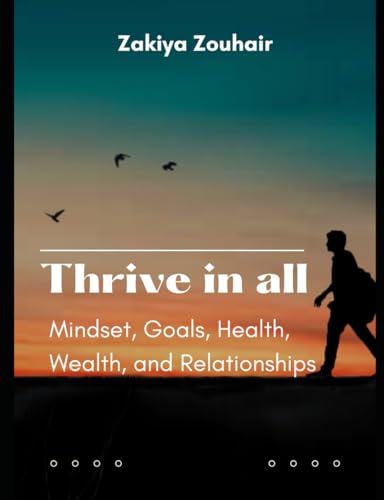 THRIVE IN ALL: Mindset, Goals, Health, Wealth, and Relationships