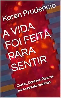 Livro A VIDA FOI FEITA PARA SENTIR: Cartas, Contos e Poemas para pessoas sensíveis