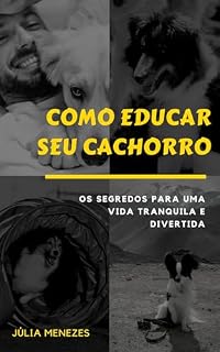 Como Educar seu Cachorro: Os Segredos para um Vida Tranquila e Divertida
