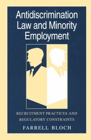 Antidiscrimination Law and Minority Employment: Recruitment Practices and Regulatory Constraints by Farrell Bloch
