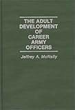 The Adult Development of Career Army Officers, Jeffrey A. McNally, 0275936988