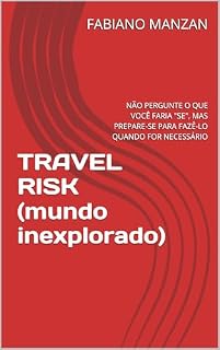 Livro TRAVEL RISK (mundo inexplorado): NÃO PERGUNTE O QUE VOCÊ FARIA "SE", MAS PREPARE-SE PARA FAZÊ-LO QUANDO FOR NECESSÁRIO