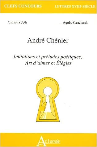 Amazon Fr Andre Chenier Imitations Et Preludes Poetiques Art D Aimer Et Elegies Seth Catriona Steuckardt Agnes Livres