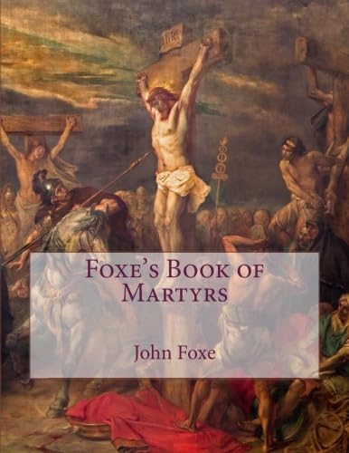 Foxe's Book of Martyrs: A history of the lives, sufferings, and
