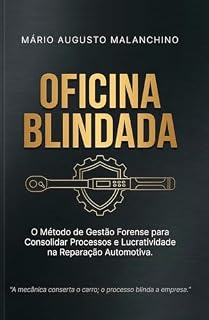 Livro Oficina Blindada: O Método de Gestão Forense para Consolidar Processos e Lucratividade na Reparação Automotiva.