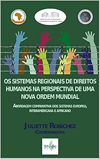 Livro OS SISTEMAS REGIONAIS DE DIREITOS HUMANOS NA PERSPECTIVA DE UMA NOVA ORDEM MUNDIAL: Abordagem comparativa dos sistemas de direitos humanos europeu, interamericano e africano