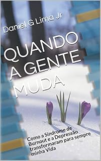Livro QUANDO A GENTE MUDA: Como a Síndrome de Burnout e a Depressão transformaram para sempre minha Vida