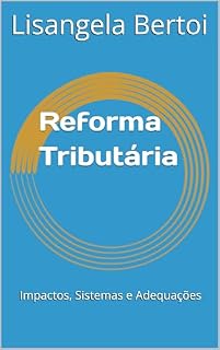 Livro Reforma Tributária: Impactos, Sistemas e Adequações: Reforma Tributária: Impactos, Sistemas e Adequações