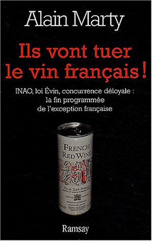 Ils vont tuer le vin français ! INAO - Loi Évin - Concurrence déloyale : La Fin programmée de l' by (Paperback)